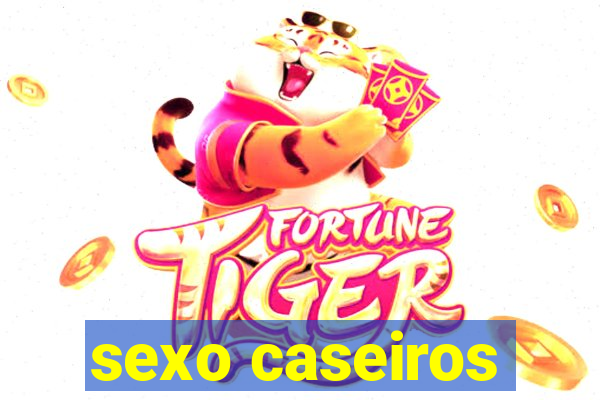 sexo caseiros